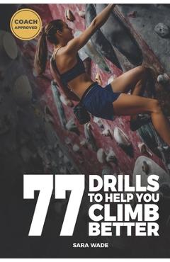 Coperta cărții '77 Drills to Help You Climb Better - Sara Wade'