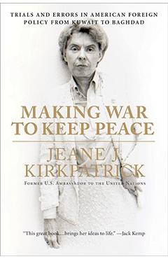 Poza produsului Making War to Keep Peace: Trials and Errors in American Foreign Policy from Kuwait to Baghdad - Jeane J. Kirkpatrick