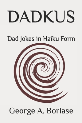 Dadkus: Dad Jokes in Haiku Form - George A. Borlase