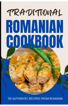 Coperta cărții 'Traditional Romanian Cookbook: 50 Authentic Recipes from Romania - Ava Baker'