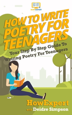How To Write Poetry For Teenagers: Your Step-By-Step Guide To Writing Poetry For Teenagers - Deidre Simpson