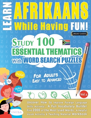 Learn Afrikaans While Having Fun! - For Adults: Easy to Advanced - Study 100 Essential Thematics with Word Search Puzzles - Vol.1 - 