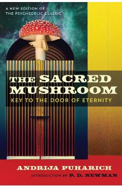 The Sacred Mushroom: Key to the Door of Eternity - Andrija Puharich