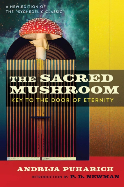 The Sacred Mushroom: Key to the Door of Eternity - Andrija Puharich
