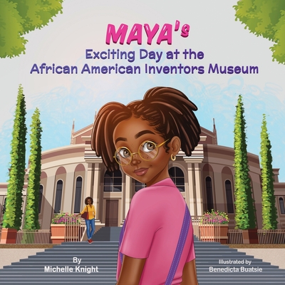 Maya's Exciting Day at the African American Inventors Museum - Michelle M. Knight