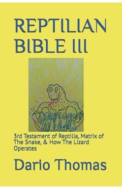 Coperta cărții 'Reptilian Bible III: 3rd Testament of Reptilia, Matrix of The Snake, & How The Lizard Operates - Dario Thomas'