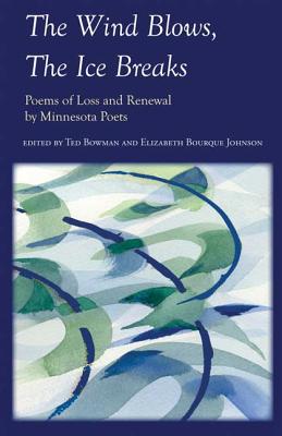The Wind Blows, the Ice Breaks: Poems of Loss and Renewal by Minnesota Poets - Ted Bowman
