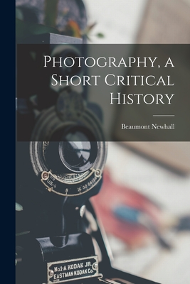 Photography, a Short Critical History - Beaumont 1908-1993 Newhall