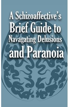 Coperta cărții 'A Schizoaffective's Brief Guide to Navigating Delusions and Paranoia -'