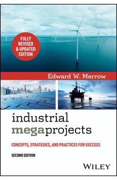 Coperta cărții 'Industrial Megaprojects: Concepts, Strategies, and Practices for Success - Edward W. Merrow'