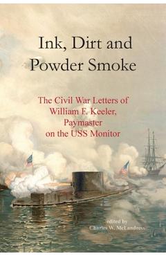Coperta cărții 'Ink, Dirt and Powder Smoke: The Civil War Letters of William F. Keeler, Paymaster on the USS Monitor - Charles W.'