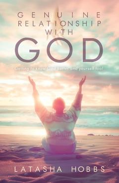 Genuine Relationship with God: Get to Know God Like You Never Knew Him Before and Yourself Too! - Latasha Hobbs