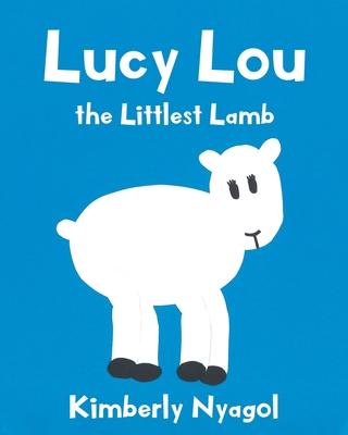 Lucy Lou the Littlest Lamb - Kimberly Nyagol