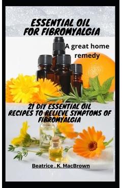Poza produsului ESSENTIAL OIL FOR FIBROMYALGIA .A great home remedy: 21 DIY essential oil recipes to relieve symptoms of fibromyalgia - Beatrice K. Macbrown