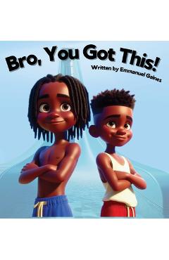 Coperta cărții 'Bro, You Got This! - Emmanuel Gaines'