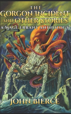 The Gorgon Incident and Other Stories: A Mage Errant Anthology - John Bierce