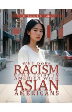 Coperta cărții 'Why Does Racism Still Exist in America With Asian Americans - Herbert K. Naito'