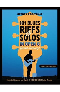 Poza produsului 101 Blues Riffs and Solos in Open G Guitar Tuning DGDGBD: Essential Blues Guitar Lessons in Open G Tuning (DGDGBD) - Brent C. Robitaille