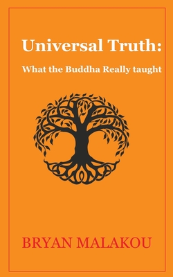 Universal Truth: What the Buddha Really Taught - Bryan Malakou