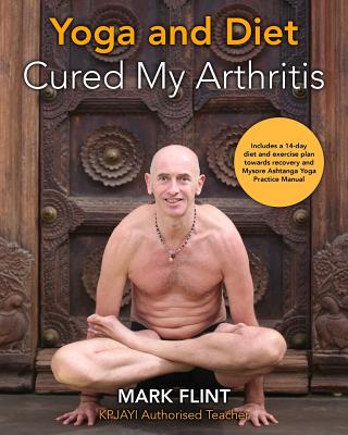 Coperta cărții 'yoga and diet cured my arthritis: includes 14 day diet and exercise plan towards recovery and Ashtanga Yoga practice'