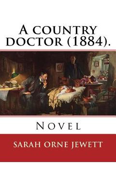 Poza produsului A country doctor (1884). By: Sarah Orne Jewett: Novel (Original Classics) - Sarah Orne Jewett