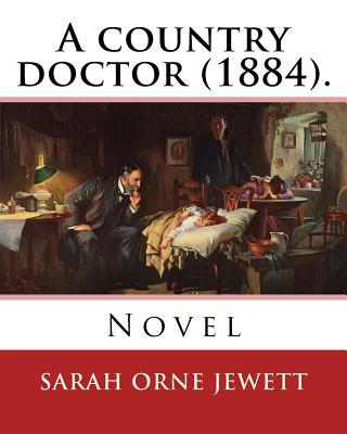A country doctor (1884). By: Sarah Orne Jewett: Novel (Original Classics) - Sarah Orne Jewett