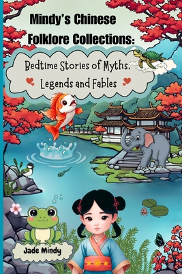 Mindy's Chinese Folklore Collections: Bedtime Stories of Myths, Legends and Fables - Jade Mindy