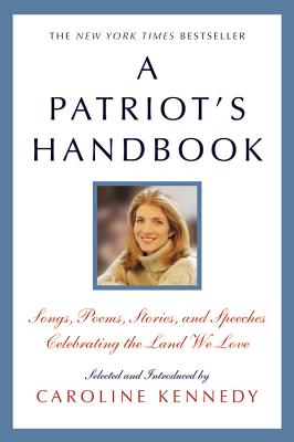 A Patriot's Handbook: Songs, Poems, Stories, and Speeches Celebrating the Land We Love - Caroline Kennedy