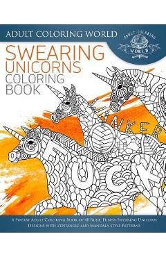 Poza produsului Swearing Unicorn Coloring Book: A Sweary Adult Coloring Book of 40 Rude, Funny Swearing Unicorn Designs with Zentangle and Mandala Style Patterns - Adult Coloring World