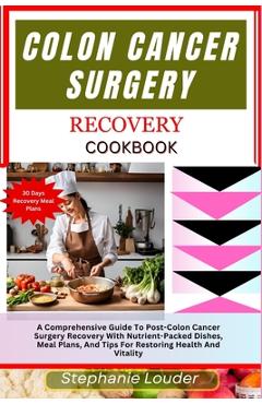Coperta cărții 'Colon Cancer Surgery Recovery Cookbook: A Comprehensive Guide To Post-Colon Cancer Surgery Recovery With'