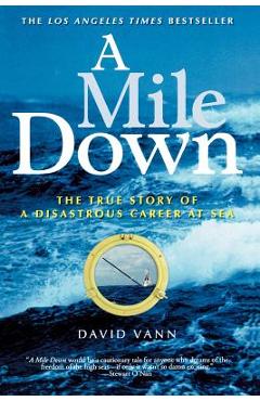 Coperta cărții 'A Mile Down: The True Story of a Disastrous Career at Sea - David Vann'