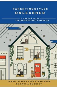 Poza produsului Parenting Styles Unleashed: A Modern Guide for Improved Family Dynamics - Paul A. Buckley