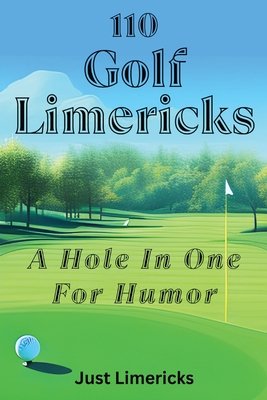 110 Golf Limericks: A Hole In One for Humor - 
