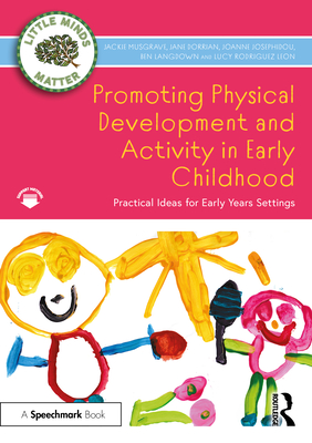 Promoting Physical Development and Activity in Early Childhood: Practical Ideas for Early Years Settings - Jackie Musgrave