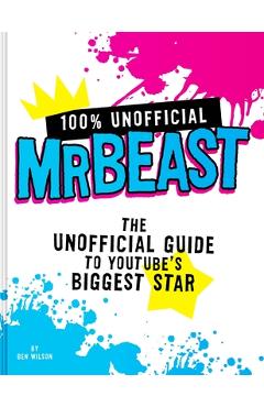Coperta cărții '100% Unofficial Mrbeast: The Unofficial Guide to Youtube's Biggest Star - Ben Wilson'