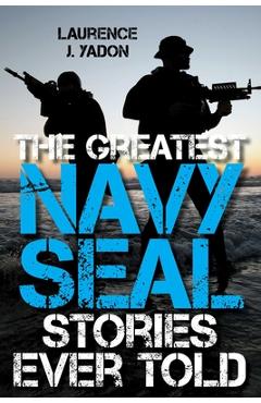 Poza produsului The Greatest Navy SEAL Stories Ever Told - Laurence J. Yadon