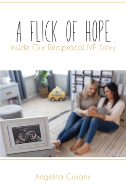 A Flick of Hope: Inside Our Reciprocal IVF Story - Angelita Cusatis