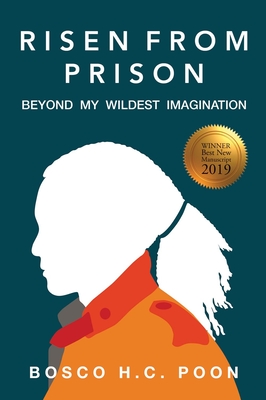 Risen from Prison:: Beyond My Wildest Imagination - Bosco H. C. Poon