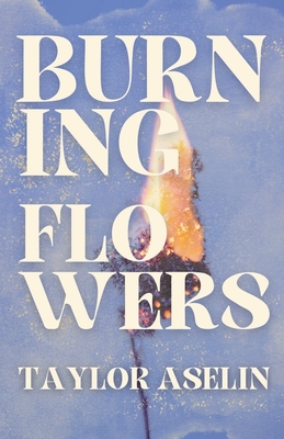 Burning Flowers - Taylor Aselin