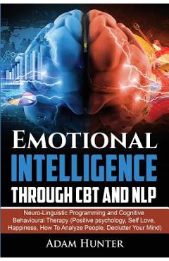 Coperta cărții 'Emotional Intelligence Through CBT and NLP: Neuro-Linguistic Programming and Cognitive Behavioural Therapy (Positive'