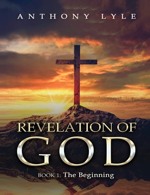 Revelation of God: Book 1: The Beginning - Anthony Lyle