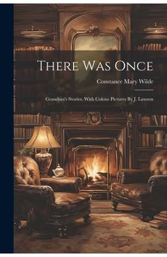 Coperta cărții 'There Was Once: Grandma's Stories. With Colour Pictures By J. Lawson - Constance Mary Wilde'
