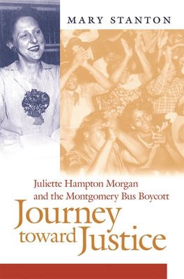Journey Toward Justice: Juliette Hampton Morgan and the Montgomery Bus Boycott - Mary Stanton