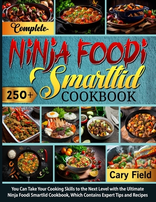 Complete Ninja Foodi Smartlid Cookbook: You Can Take Your Cooking Skills to the Next Level with the Ultimate Ninja Foodi Smartlid Cookbook, Which Cont - Cary Field