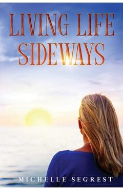 Coperta cărții 'Living Life Sideways: True Story of Heart-Pounding Adventure & Heart-Wrenching Survival - Michelle Segrest'