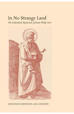 Coperta cărții 'In No Strange Land: The Embodied Mysticism of Saint Philip Neri - Jonathan Robinson'