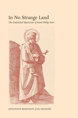 Coperta cărții 'In No Strange Land: The Embodied Mysticism of Saint Philip Neri - Jonathan Robinson'