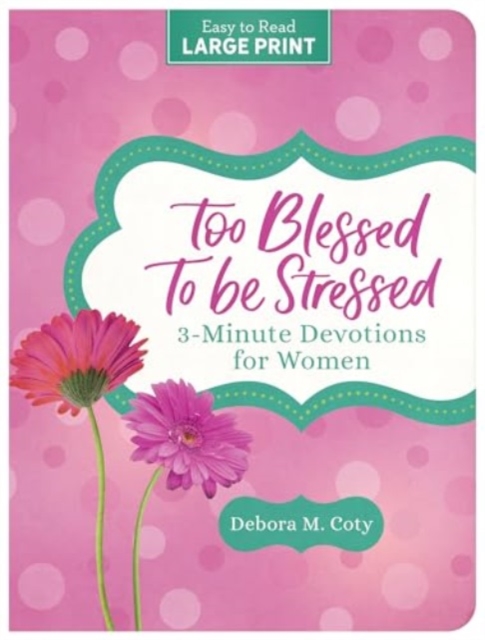 Too Blessed to Be Stressed: 3-Minute Devotions for Women Large Print - Debora M. Coty