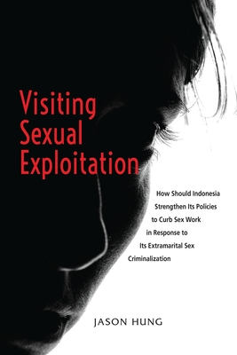 Visiting Sexual Exploitation: How Should Indonesia Strengthen Its Policies to Curb Sex Work in Response to Its Extramarital Sex Criminalization - Jason Hung