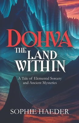 Dohva - The Land Within: A Tale of Elemental Sorcery and Ancient Mysteries - Sophie Haeder